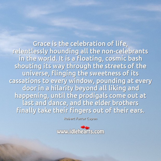 grace-is-the-celebration-of-life-relentlessly-hounding-all-the-noncelebrants-in.jpg