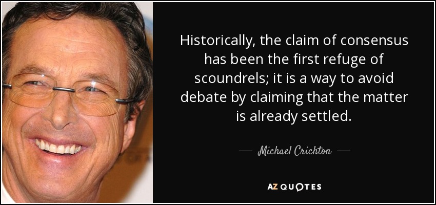 quote-historically-the-claim-of-consensus-has-been-the-first-refuge-of-scoundrels-it-is-a-michael-crichton-6-72-80.jpg