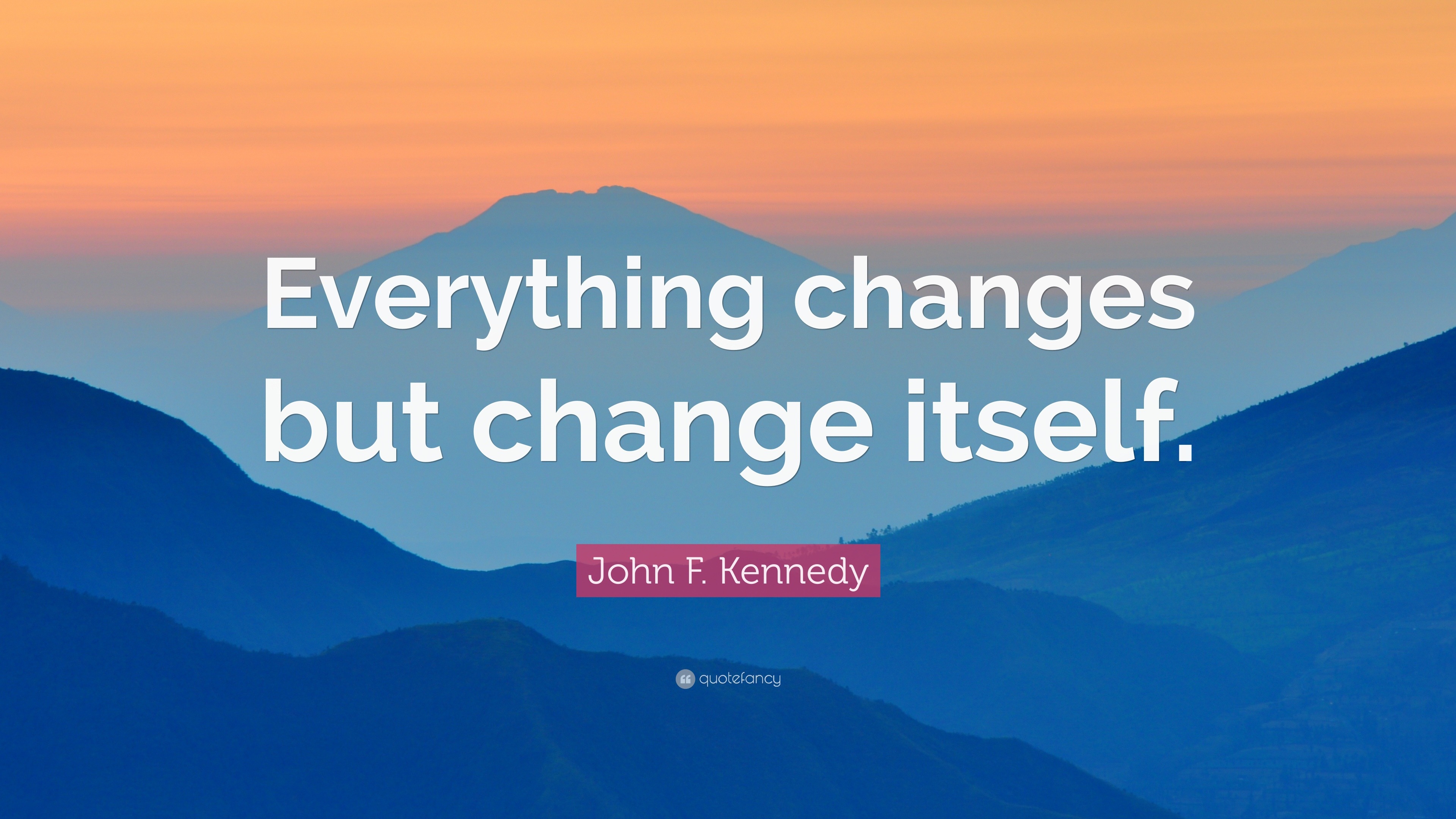 74615-John-F-Kennedy-Quote-Everything-changes-but-change-itself.jpg