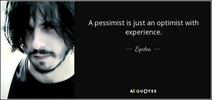 quote-a-pessimist-is-just-an-optimist-with-experience-eyedea-94-36-29.jpg