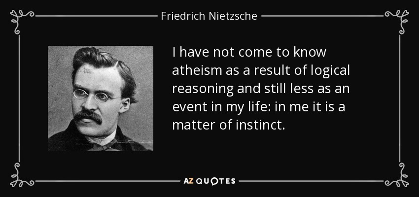 quote-i-have-not-come-to-know-atheism-as-a-result-of-logical-reasoning-and-still-less-as-an-friedrich-nietzsche-83-83-11.jpg