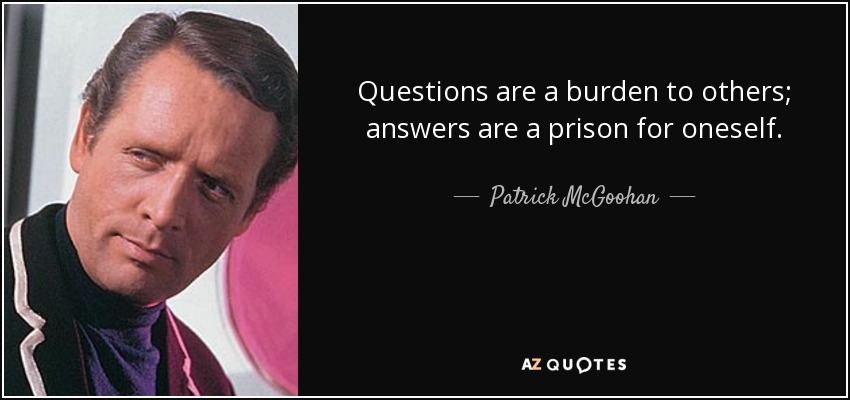 quote-questions-are-a-burden-to-others-answers-are-a-prison-for-oneself-patrick-mcgoohan-75-63-44.jpg