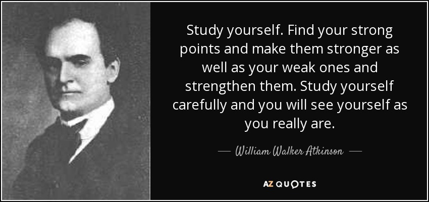 quote-study-yourself-find-your-strong-points-and-make-them-stronger-as-well-as-your-weak-ones-william-walker-atkinson-96-17-35.jpg