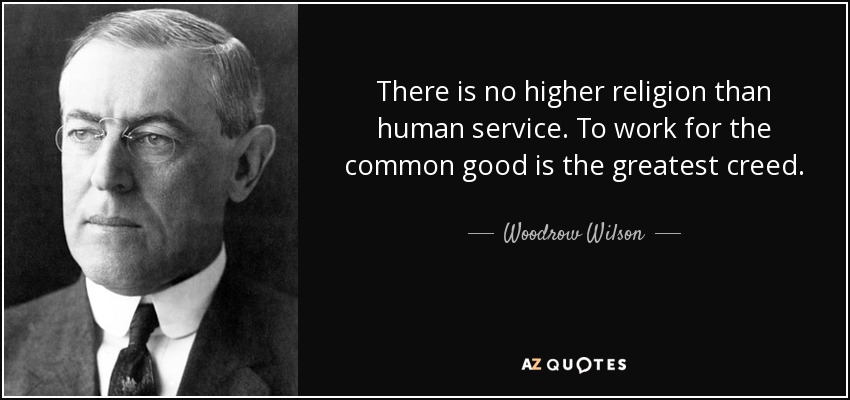 quote-there-is-no-higher-religion-than-human-service-to-work-for-the-common-good-is-the-greatest-woodrow-wilson-31-78-45.jpg