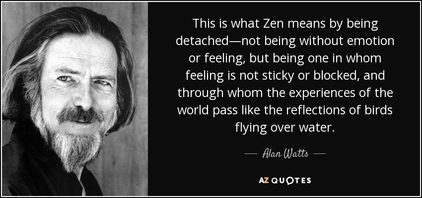 quote-this-is-what-zen-means-by-being-detached-not-being-without-emotion-or-feeling-but-being-alan-watts-126-10-21.jpg