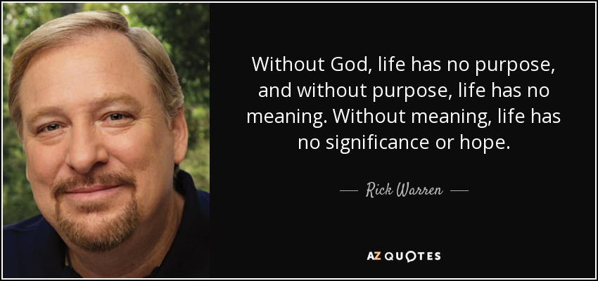 quote-without-god-life-has-no-purpose-and-without-purpose-life-has-no-meaning-without-meaning-rick-warren-47-1-0170.jpg