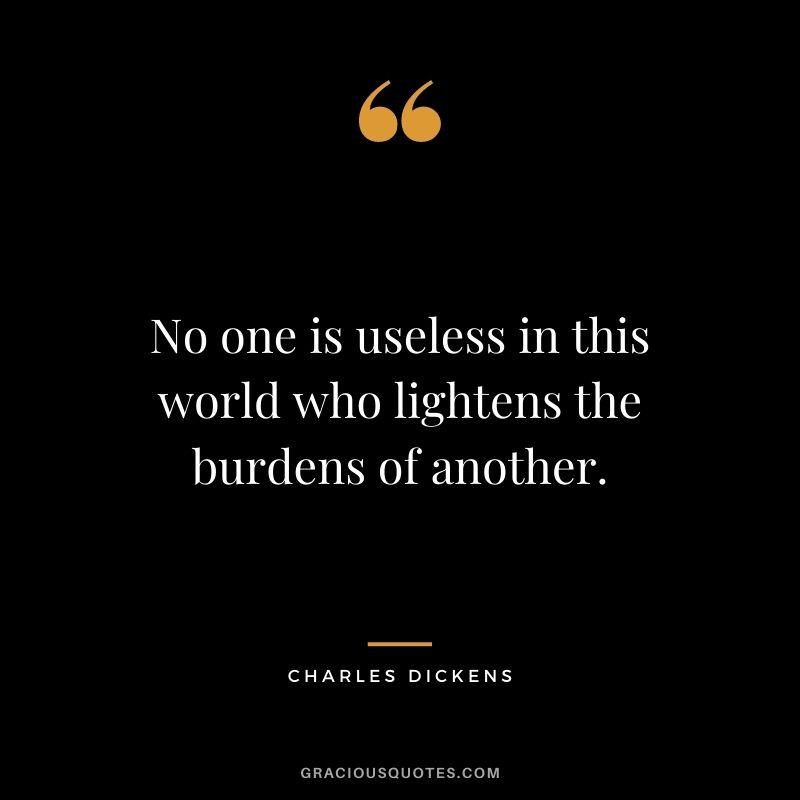 No-one-is-useless-in-this-world-who-lightens-the-burdens-of-another.-%E2%80%95-Charles-Dickens.jpg