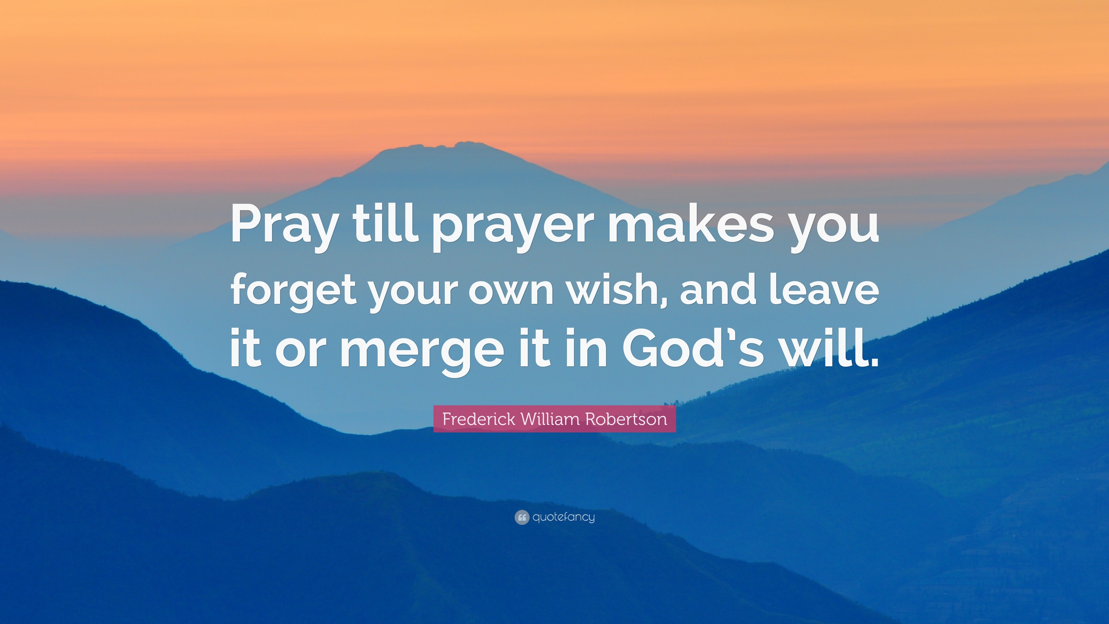 1072104-Frederick-William-Robertson-Quote-Pray-till-prayer-makes-you.jpg