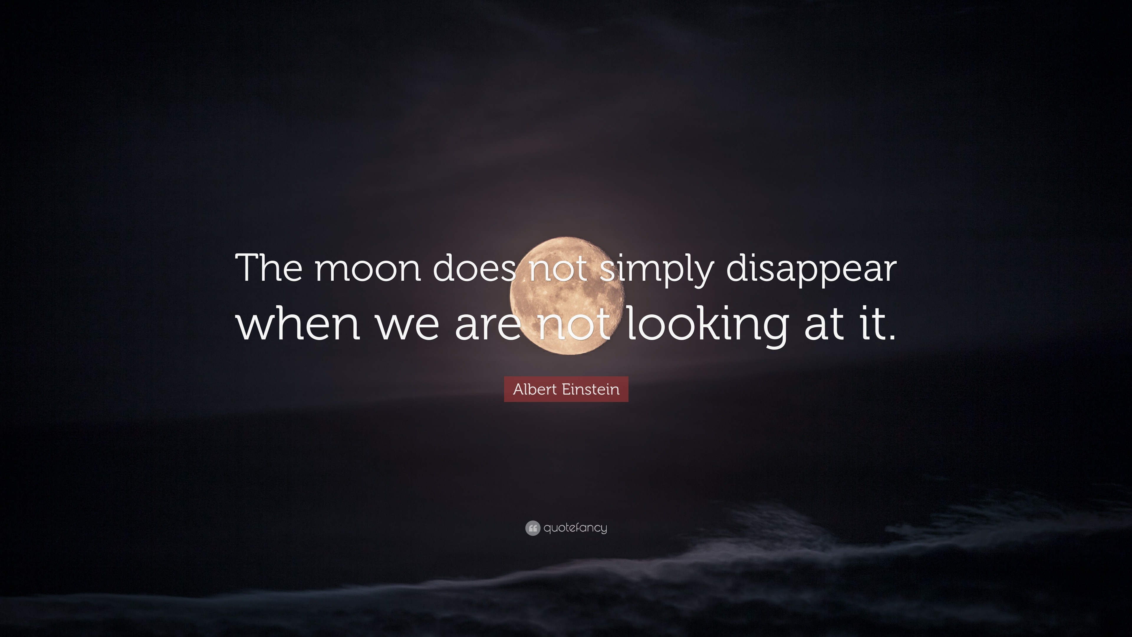 124111-Albert-Einstein-Quote-The-moon-does-not-simply-disappear-when-we.jpg