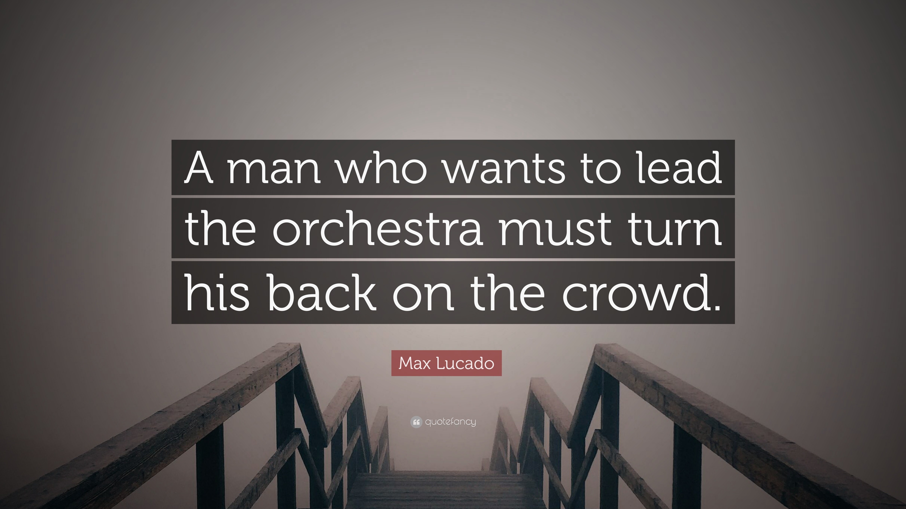 1725292-Max-Lucado-Quote-A-man-who-wants-to-lead-the-orchestra-must-turn.jpg