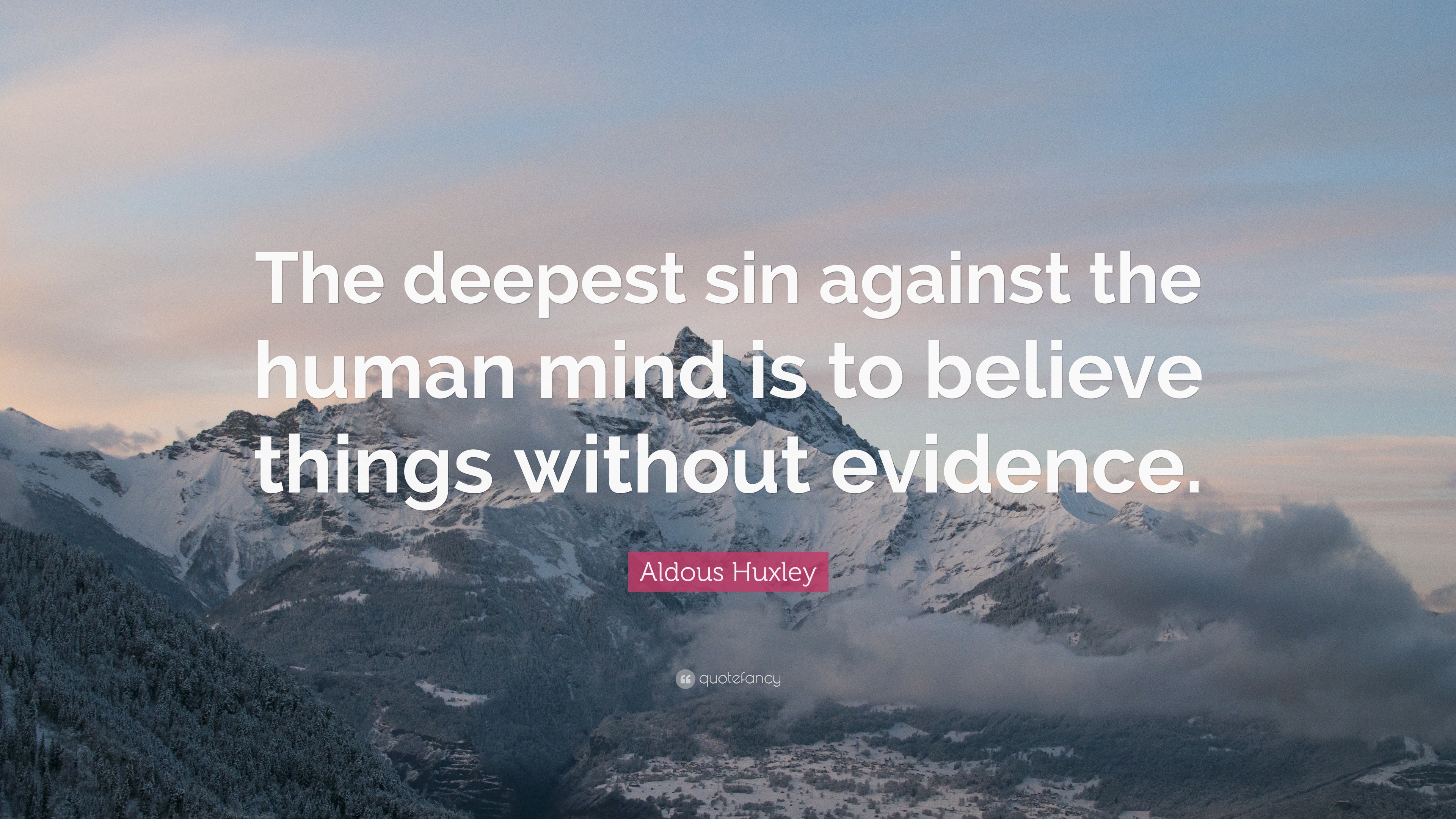 1748728-Aldous-Huxley-Quote-The-deepest-sin-against-the-human-mind-is-to.jpg