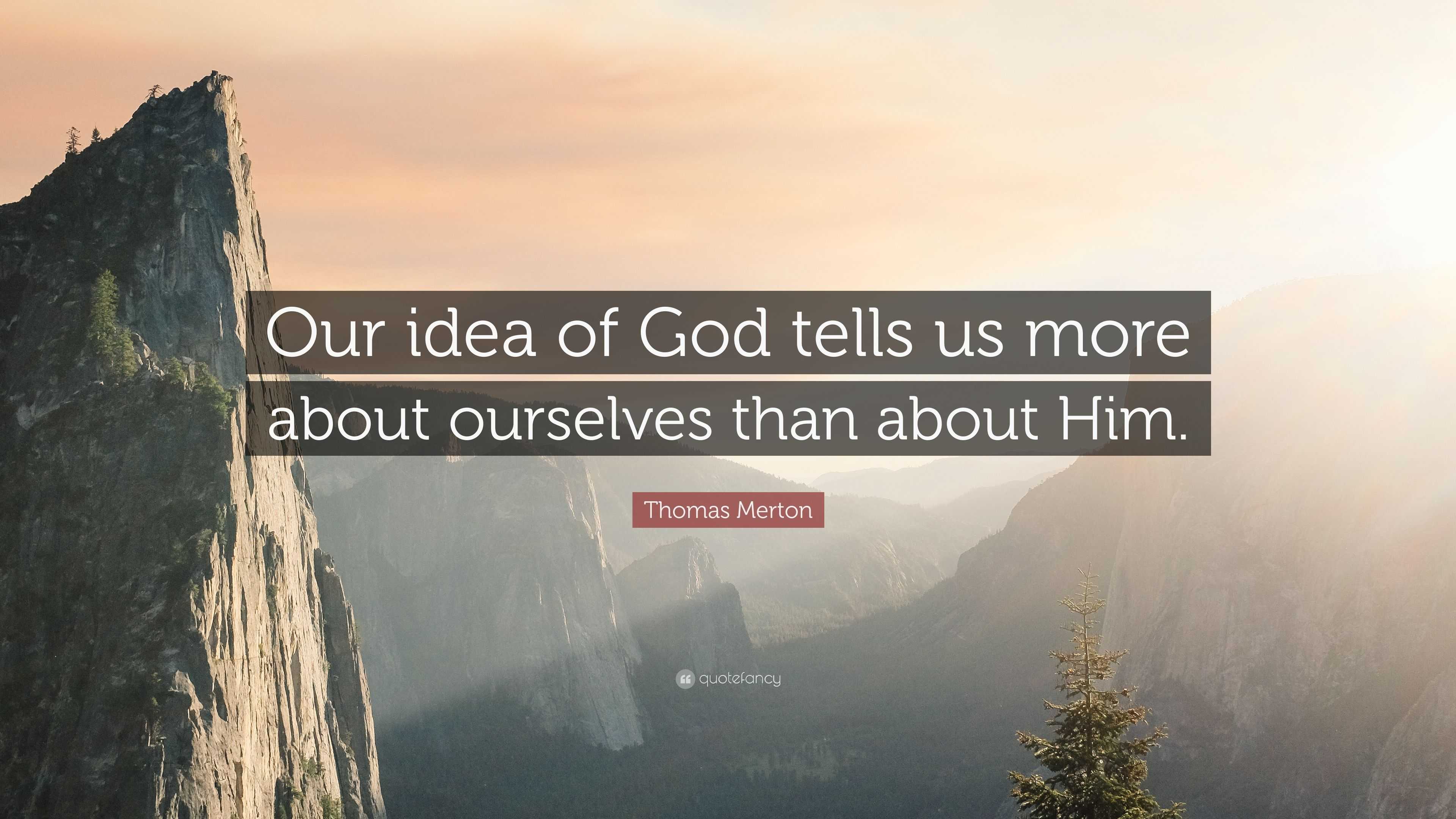 2252338-Thomas-Merton-Quote-Our-idea-of-God-tells-us-more-about-ourselves.jpg