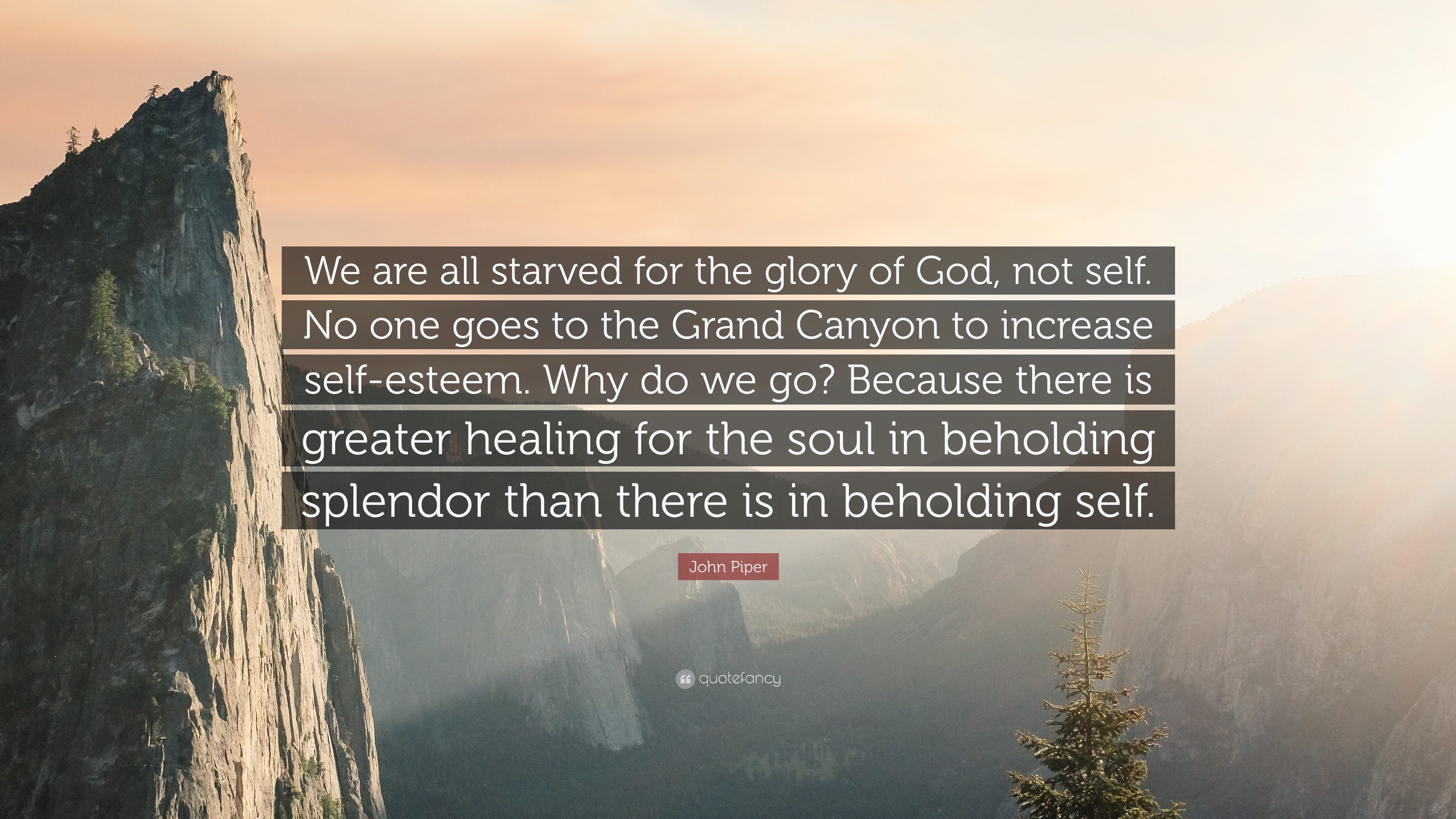 227296-John-Piper-Quote-We-are-all-starved-for-the-glory-of-God-not-self.jpg