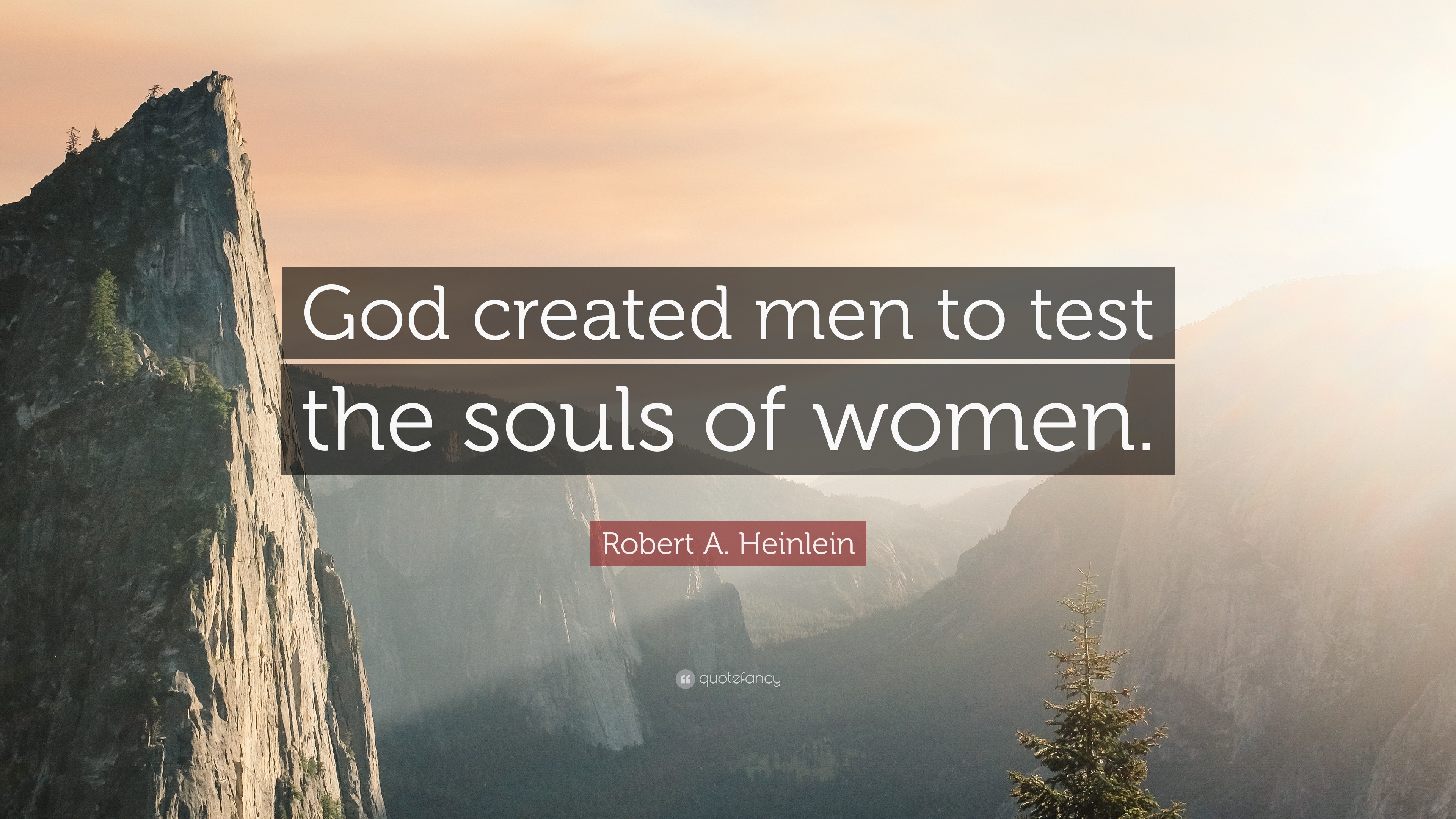 233974-Robert-A-Heinlein-Quote-God-created-men-to-test-the-souls-of-women.jpg