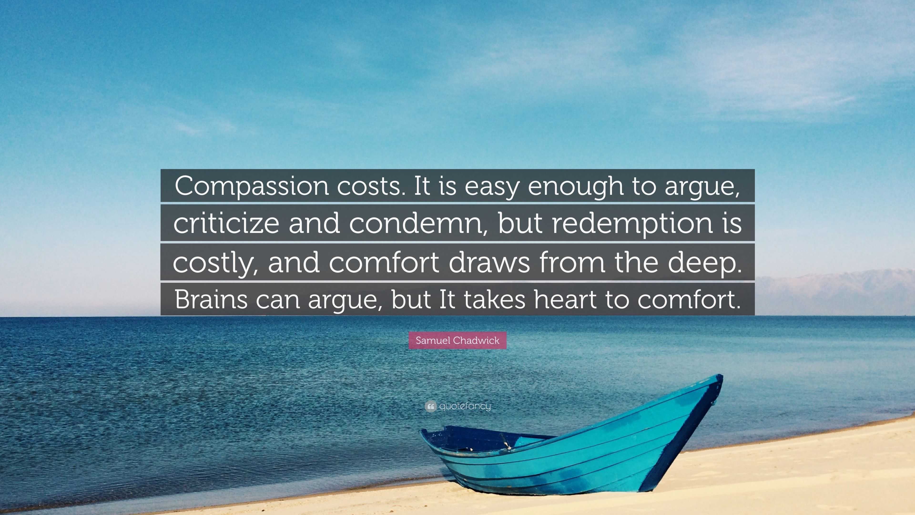 3016136-Samuel-Chadwick-Quote-Compassion-costs-It-is-easy-enough-to-argue.jpg