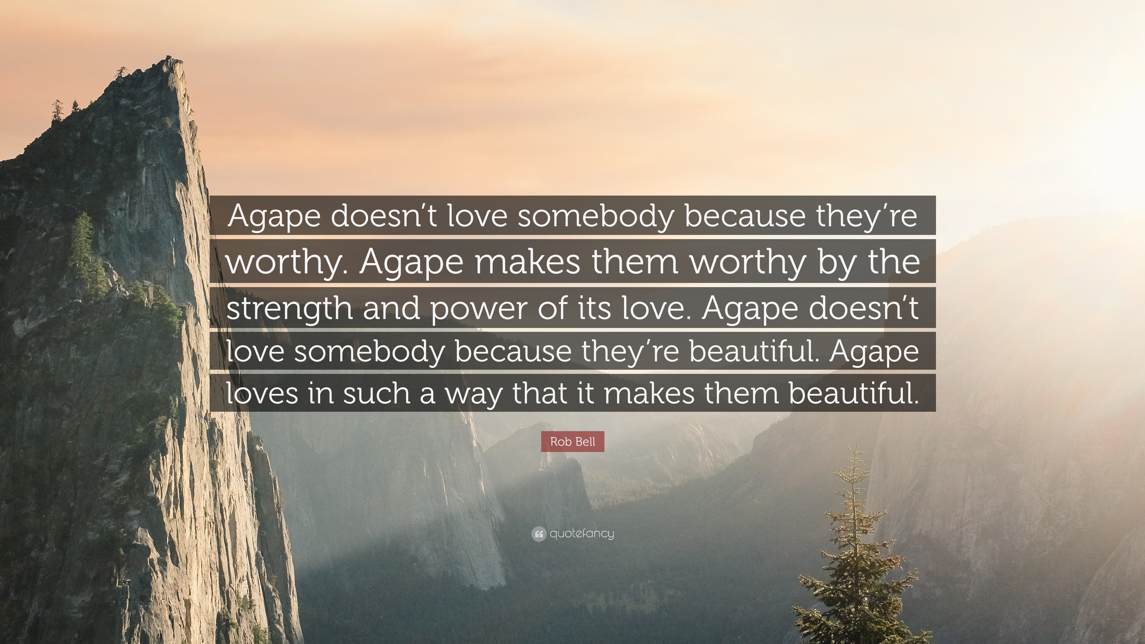 374279-Rob-Bell-Quote-Agape-doesn-t-love-somebody-because-they-re-worthy.jpg