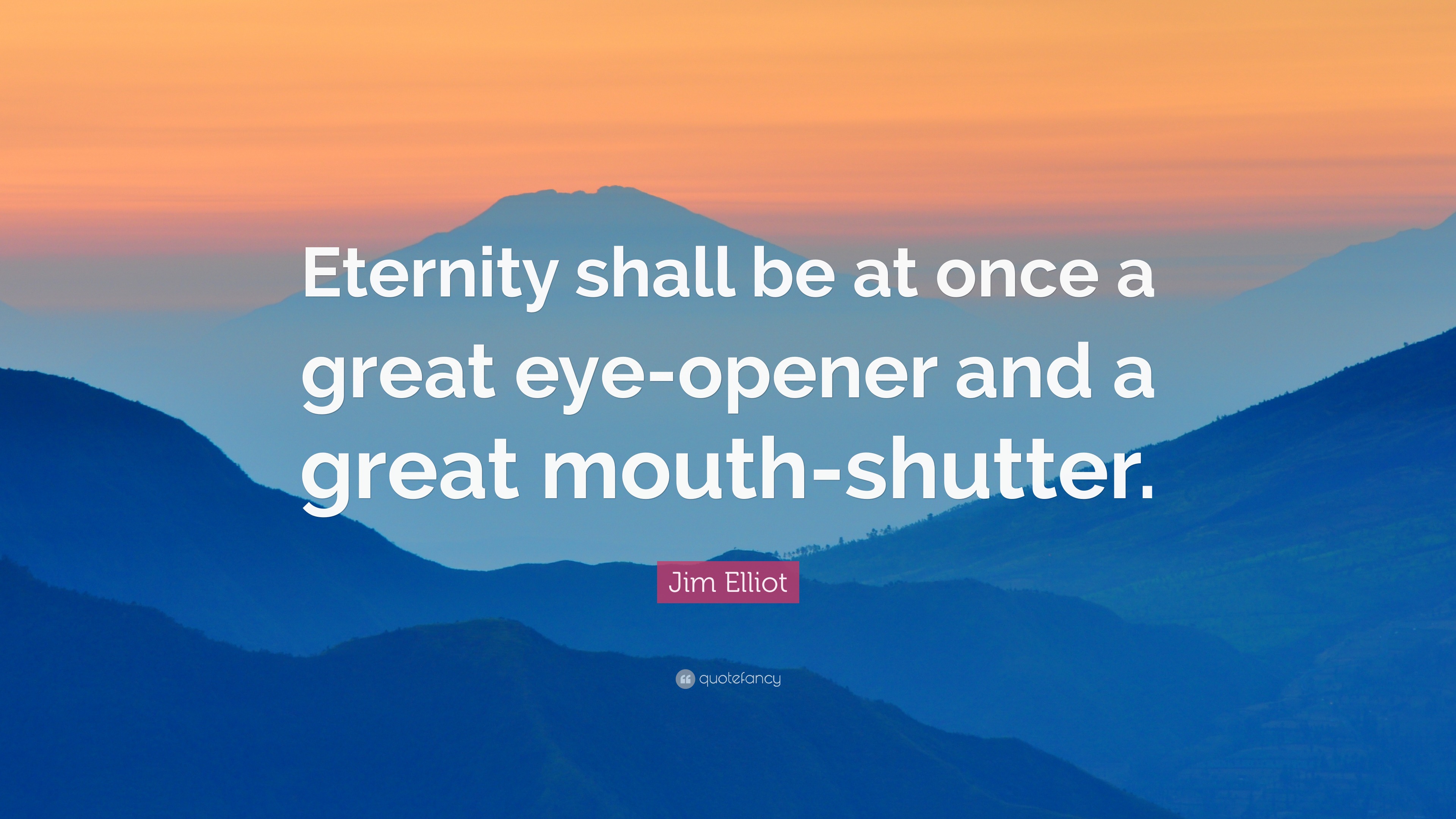 4325867-Jim-Elliot-Quote-Eternity-shall-be-at-once-a-great-eye-opener-and.jpg