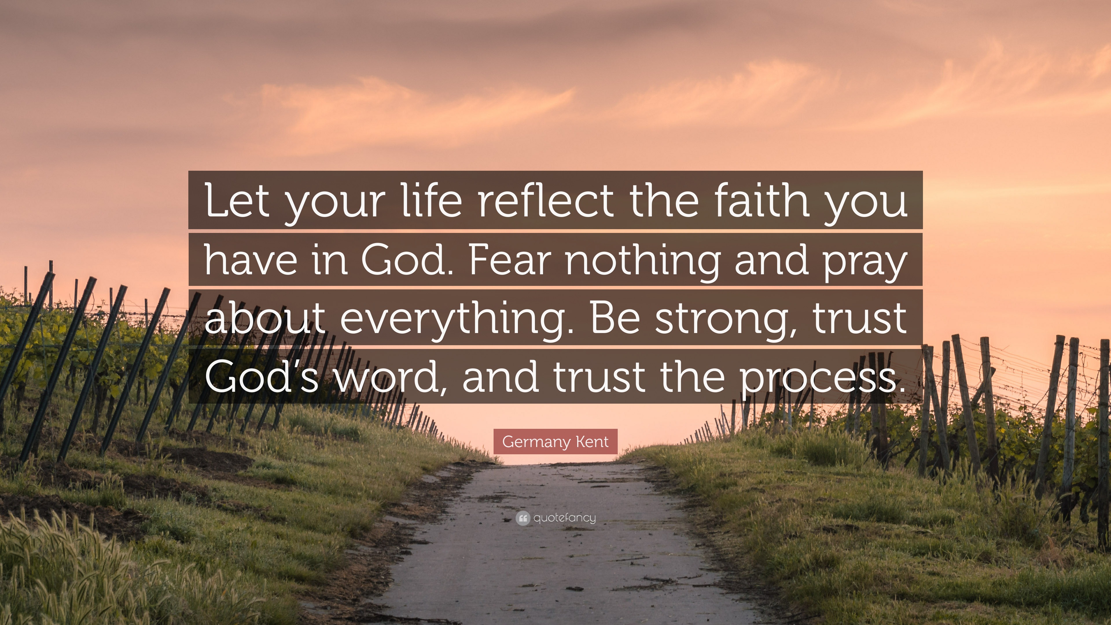 6378019-Germany-Kent-Quote-Let-your-life-reflect-the-faith-you-have-in-God.jpg