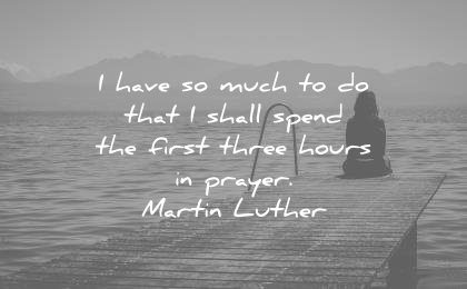 spiritual-quotes-i-have-so-much-to-do-that-i-shall-spend-the-first-three-hours-in-prayer-martin-luther-wisdom-quotes.jpg