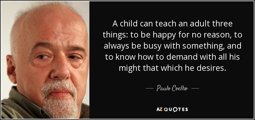 quote-a-child-can-teach-an-adult-three-things-to-be-happy-for-no-reason-to-always-be-busy-paulo-coelho-37-37-47.jpg