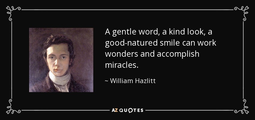 quote-a-gentle-word-a-kind-look-a-good-natured-smile-can-work-wonders-and-accomplish-miracles-william-hazlitt-12-77-42.jpg