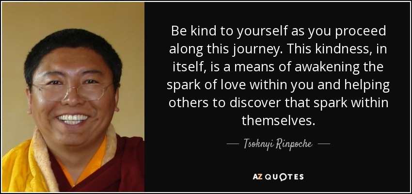 quote-be-kind-to-yourself-as-you-proceed-along-this-journey-this-kindness-in-itself-is-a-means-tsoknyi-rinpoche-73-89-83.jpg