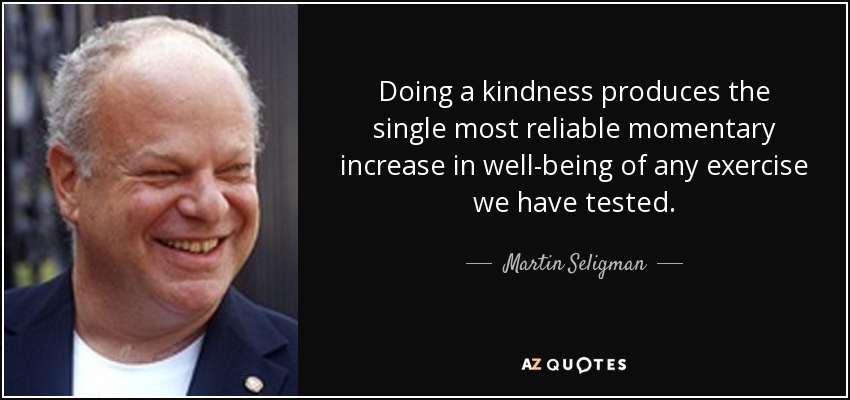 quote-doing-a-kindness-produces-the-single-most-reliable-momentary-increase-in-well-being-martin-seligman-127-80-28.jpg