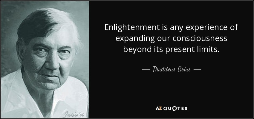 quote-enlightenment-is-any-experience-of-expanding-our-consciousness-beyond-its-present-limits-thaddeus-golas-96-67-06.jpg