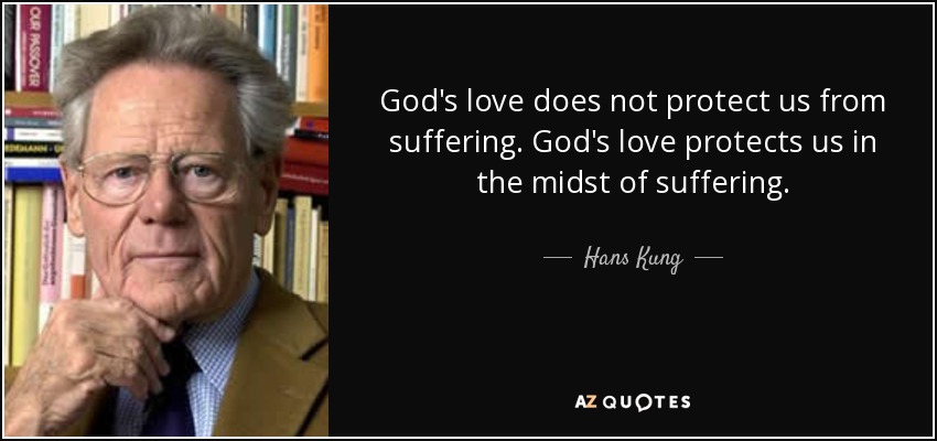 quote-god-s-love-does-not-protect-us-from-suffering-god-s-love-protects-us-in-the-midst-of-hans-kung-139-73-85.jpg