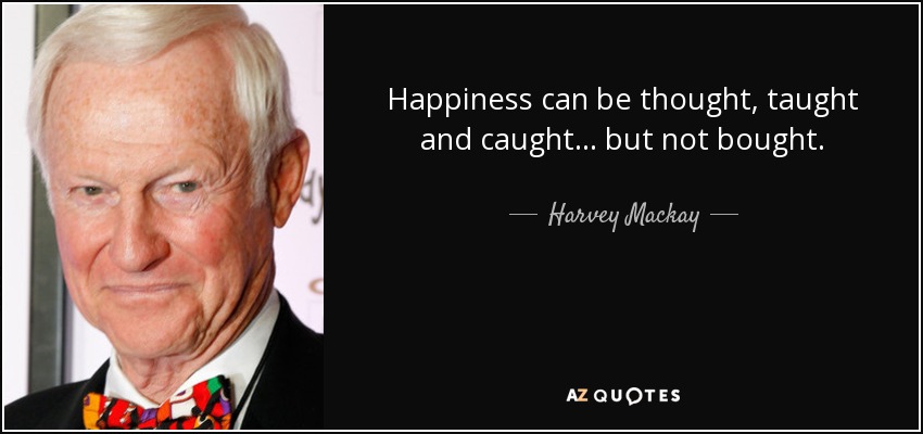 quote-happiness-can-be-thought-taught-and-caught-but-not-bought-harvey-mackay-99-75-65.jpg