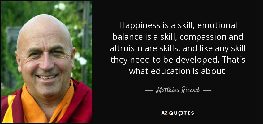 quote-happiness-is-a-skill-emotional-balance-is-a-skill-compassion-and-altruism-are-skills-matthieu-ricard-57-65-32.jpg