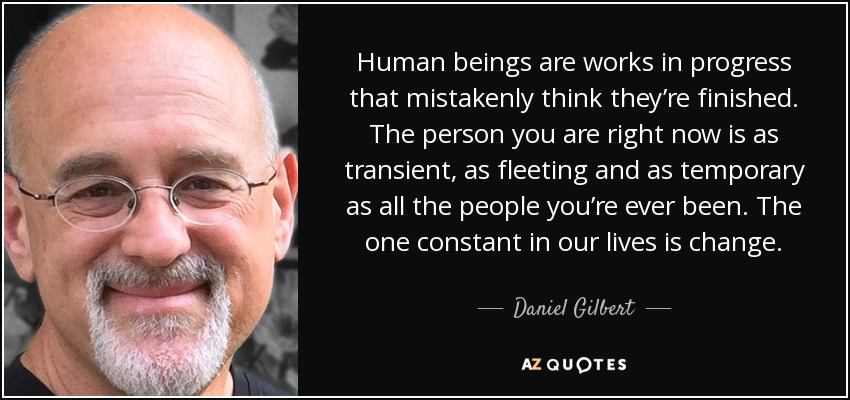 quote-human-beings-are-works-in-progress-that-mistakenly-think-they-re-finished-the-person-daniel-gilbert-105-20-79.jpg