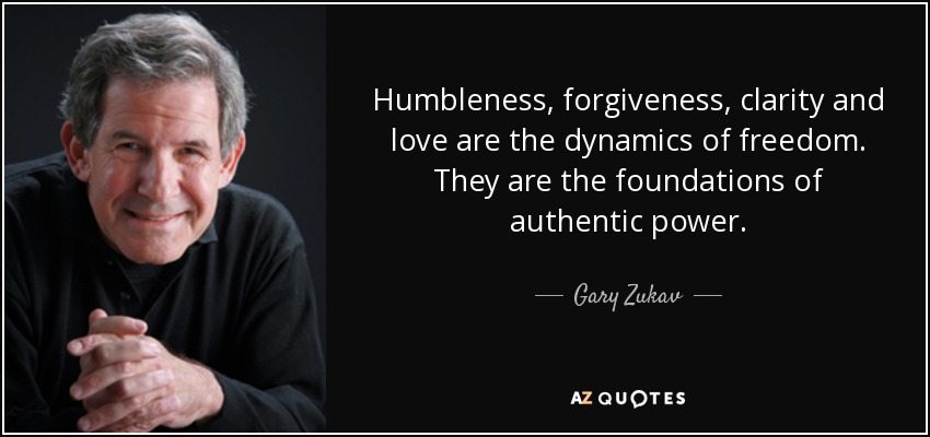 quote-humbleness-forgiveness-clarity-and-love-are-the-dynamics-of-freedom-they-are-the-foundations-gary-zukav-40-3-0333.jpg