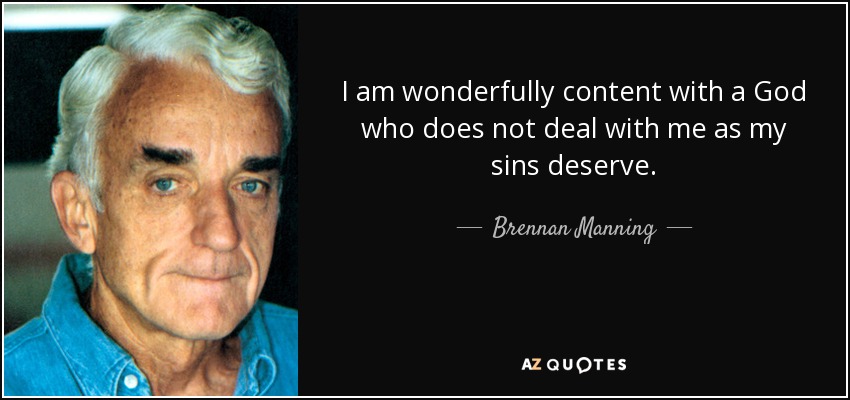 quote-i-am-wonderfully-content-with-a-god-who-does-not-deal-with-me-as-my-sins-deserve-brennan-manning-82-50-84.jpg