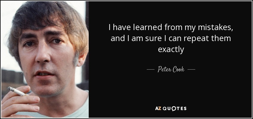 quote-i-have-learned-from-my-mistakes-and-i-am-sure-i-can-repeat-them-exactly-peter-cook-39-60-70.jpg