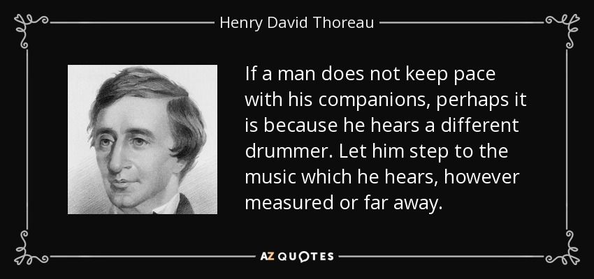 quote-if-a-man-does-not-keep-pace-with-his-companions-perhaps-it-is-because-he-hears-a-different-henry-david-thoreau-29-40-26.jpg