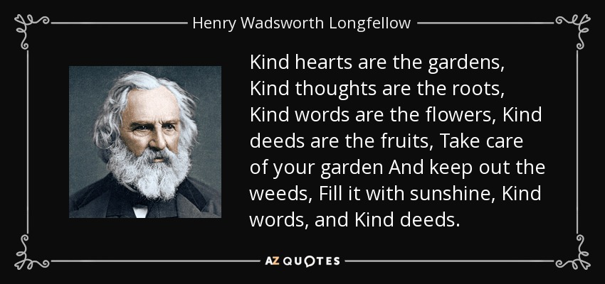 quote-kind-hearts-are-the-gardens-kind-thoughts-are-the-roots-kind-words-are-the-flowers-kind-henry-wadsworth-longfellow-50-96-39.jpg