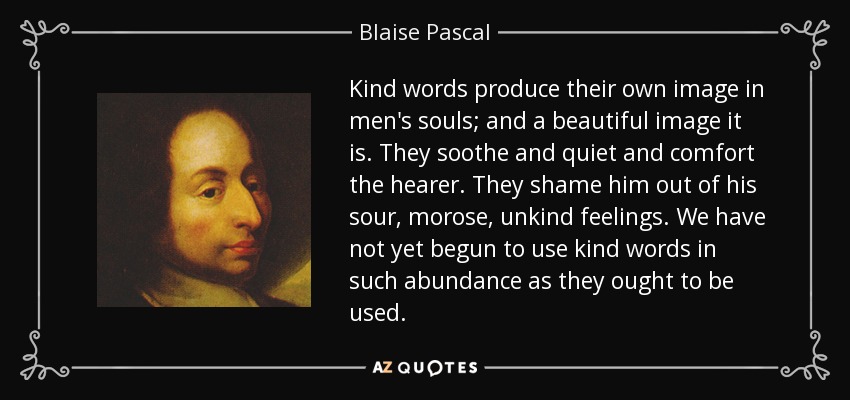quote-kind-words-produce-their-own-image-in-men-s-souls-and-a-beautiful-image-it-is-they-soothe-blaise-pascal-55-69-73.jpg