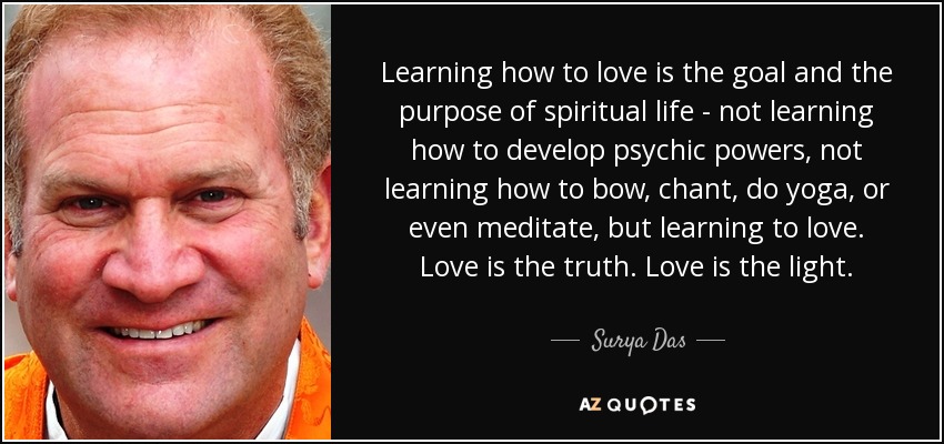 quote-learning-how-to-love-is-the-goal-and-the-purpose-of-spiritual-life-not-learning-how-surya-das-90-57-70.jpg