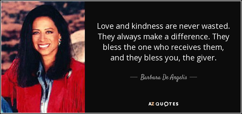 quote-love-and-kindness-are-never-wasted-they-always-make-a-difference-they-bless-the-one-barbara-de-angelis-53-99-50.jpg