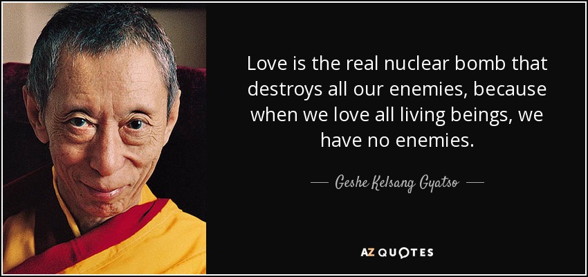 quote-love-is-the-real-nuclear-bomb-that-destroys-all-our-enemies-because-when-we-love-all-geshe-kelsang-gyatso-95-5-0525.jpg