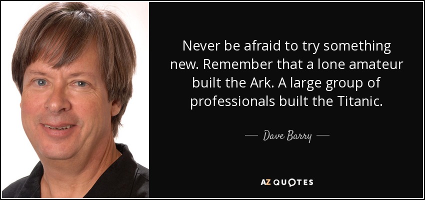 quote-never-be-afraid-to-try-something-new-remember-that-a-lone-amateur-built-the-ark-a-large-dave-barry-36-88-77.jpg