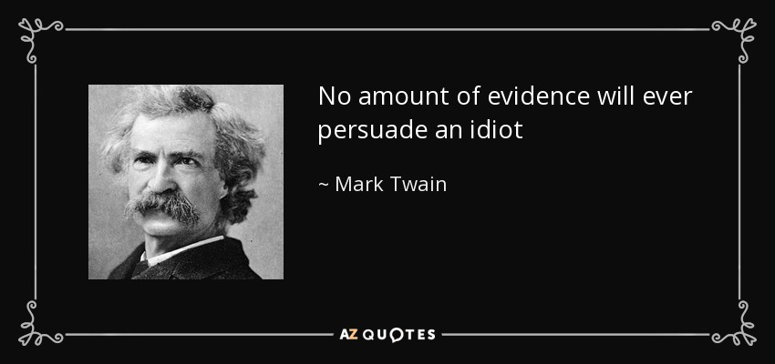 quote-no-amount-of-evidence-will-ever-persuade-an-idiot-mark-twain-135-16-65.jpg