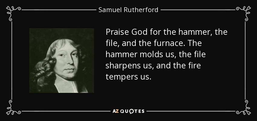 quote-praise-god-for-the-hammer-the-file-and-the-furnace-the-hammer-molds-us-the-file-sharpens-samuel-rutherford-65-76-35.jpg