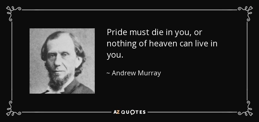 quote-pride-must-die-in-you-or-nothing-of-heaven-can-live-in-you-andrew-murray-43-8-0800.jpg