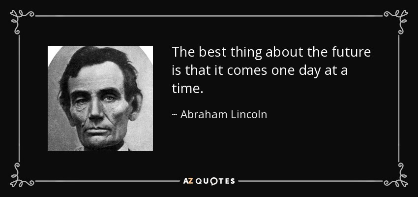 quote-the-best-thing-about-the-future-is-that-it-comes-one-day-at-a-time-abraham-lincoln-17-60-89.jpg