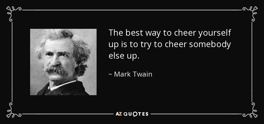 quote-the-best-way-to-cheer-yourself-up-is-to-try-to-cheer-somebody-else-up-mark-twain-29-86-15.jpg