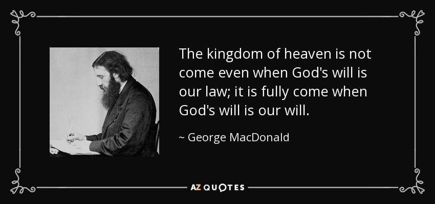 quote-the-kingdom-of-heaven-is-not-come-even-when-god-s-will-is-our-law-it-is-fully-come-when-george-macdonald-82-69-21.jpg