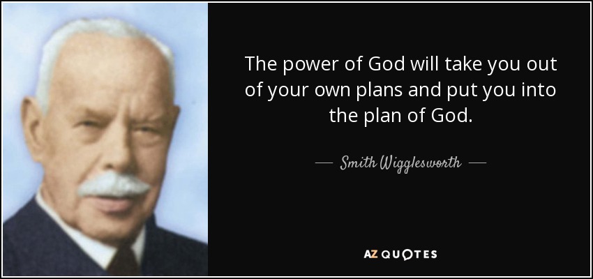 quote-the-power-of-god-will-take-you-out-of-your-own-plans-and-put-you-into-the-plan-of-god-smith-wigglesworth-81-96-07.jpg