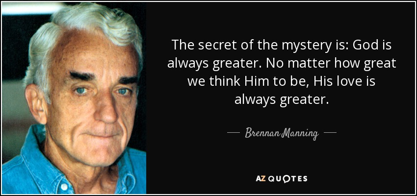 quote-the-secret-of-the-mystery-is-god-is-always-greater-no-matter-how-great-we-think-him-brennan-manning-106-34-20.jpg